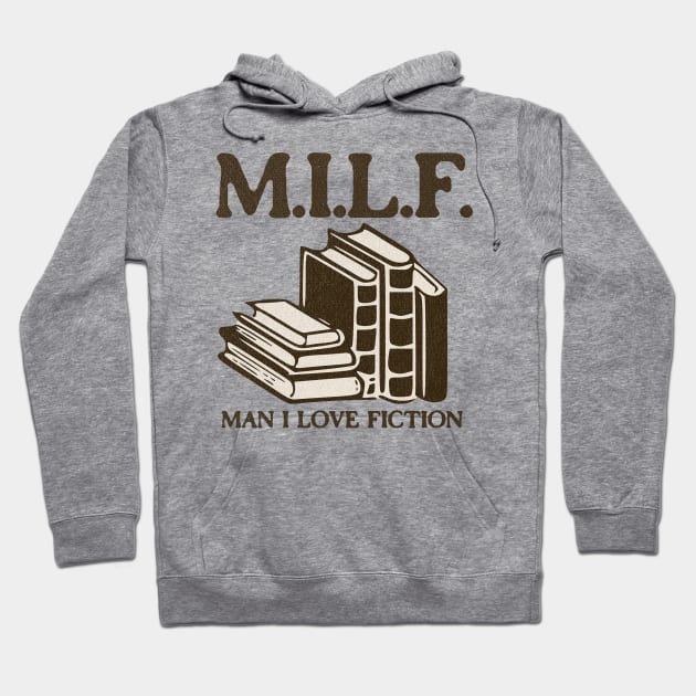 Milf Man I Love Fiction - Hilarious Gifts for Book Lovers Hoodie by TeeTrendz